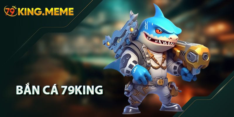 Bắn Cá 79KING