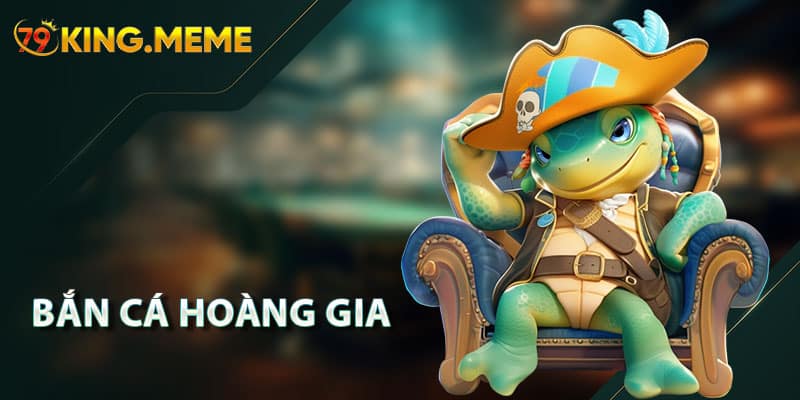 Bắn Cá Hoàng Gia
