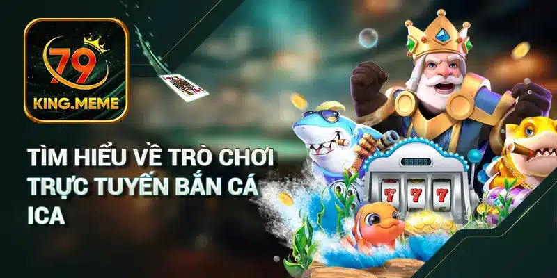 Tìm Hiểu Về Trò Chơi Trực Tuyến Bắn Cá iCa