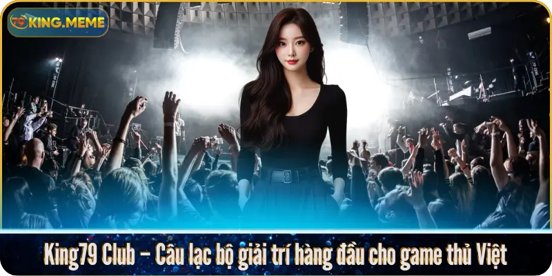 King79 Club – Câu lạc bộ giải trí hàng đầu cho game thủ Việt